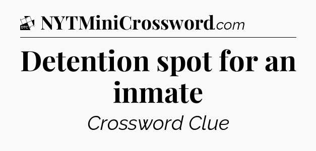 Detention spot for an inmate - Daily Themed Classic Crossword