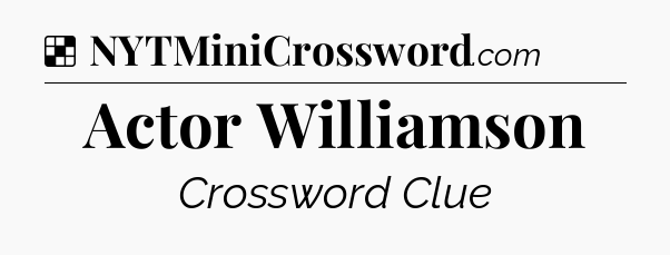 Solution: Actor Williamson - NYT Crossword