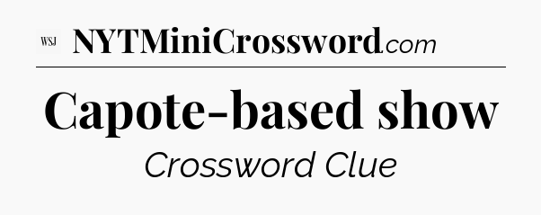 Capote-based show - WSJ Crossword