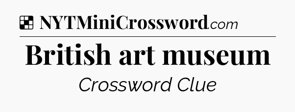 Solution: British art museum - NYT Crossword