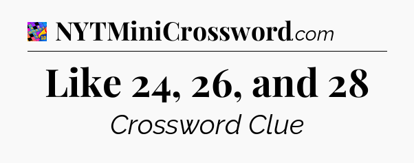 Like 24, 26, and 28 Crossword Clue