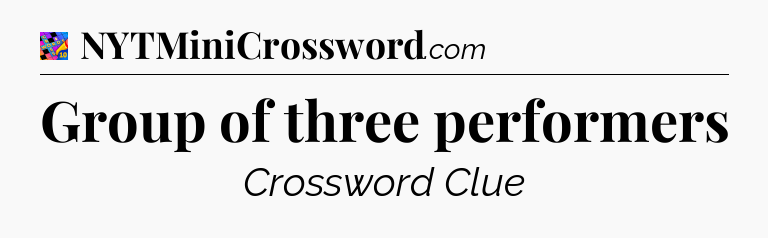 Group of three performers Crossword Clue