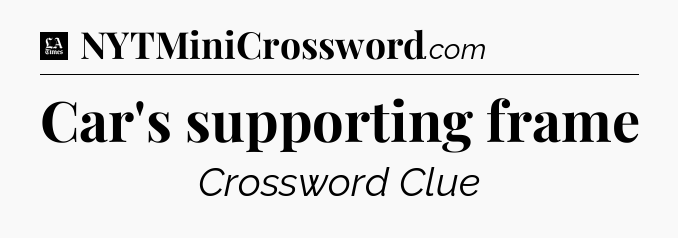 Car's supporting frame - LA Times Crossword