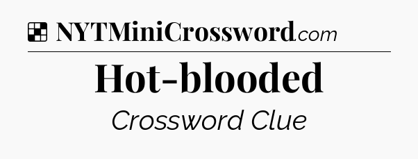 Solution: Hot-blooded - NYT Crossword