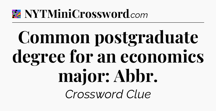 Common postgraduate degree for an economics major: Abbr Crossword Clue