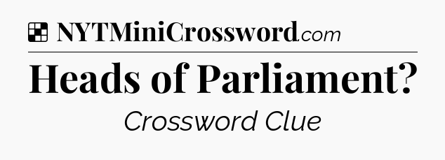 Solution: Heads of Parliament - NYT Crossword