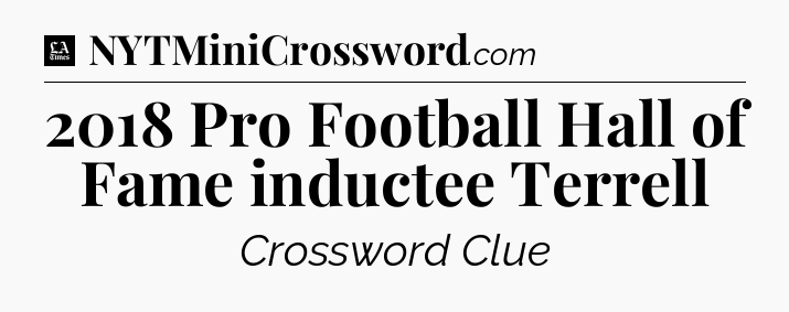 2018 Pro Football Hall of Fame inductee Terrell - LA Times Crossword