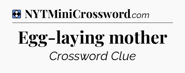 Solution: Egg-laying mother - NYT Mini Crossword