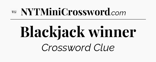 Blackjack winner - WSJ Crossword
