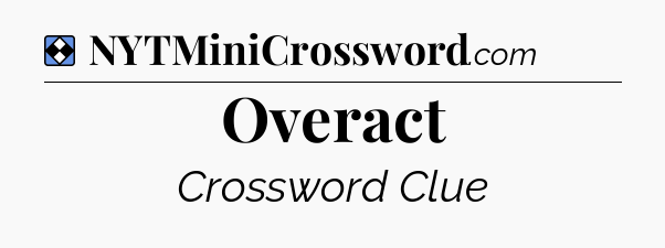 Solution: Overact - NYT Mini Crossword