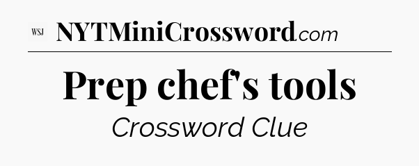 Prep chef's tools - WSJ Crossword
