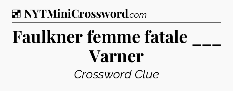 Solution: Faulkner femme fatale ___ Varner - NYT Crossword
