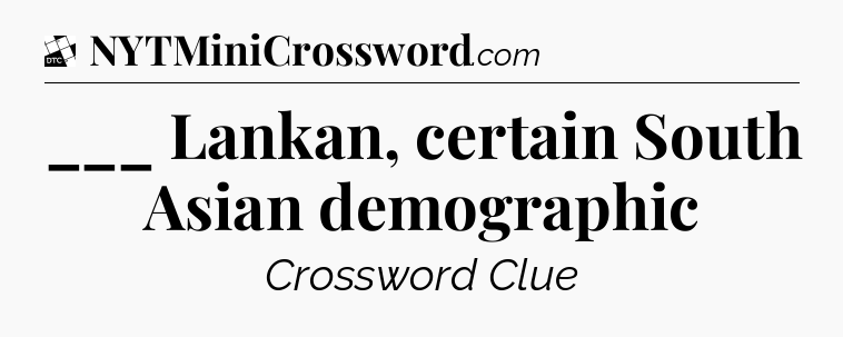 ___ Lankan, certain South Asian demographic - Daily Themed Classic Crossword