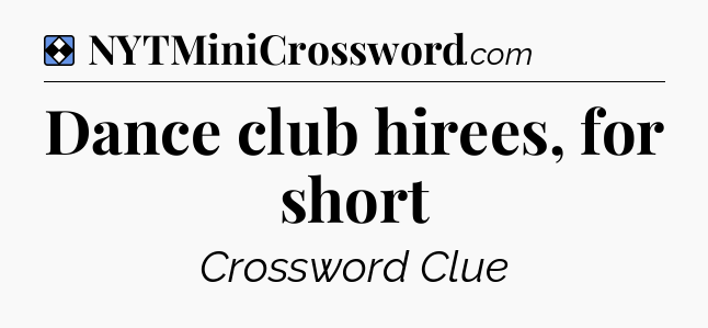 Solution: Dance club hirees, for short - NYT Mini Crossword