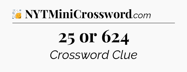 25 or 624 - 7 Little Words