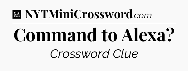 Command to Alexa - LA Times Crossword