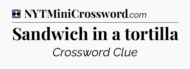 Solution: Sandwich in a tortilla - NYT Mini Crossword