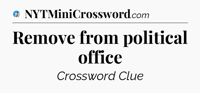 Remove from political office Crossword Clue