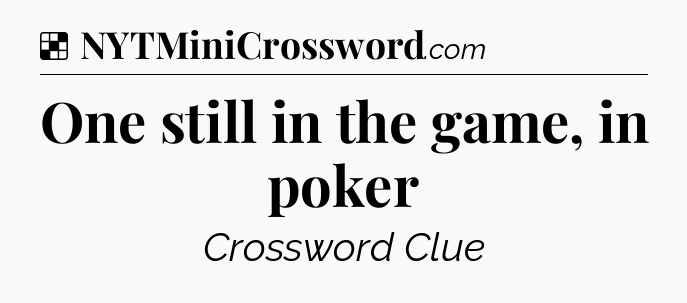 Solution: One still in the game, in poker - NYT Crossword