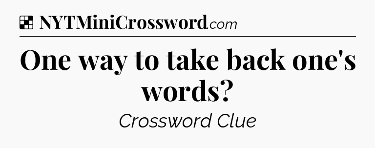 Solution: One way to take back one's words - NYT Crossword