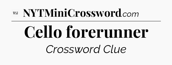 Cello forerunner - WSJ Crossword