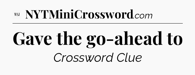 Gave the go-ahead to - WSJ Crossword