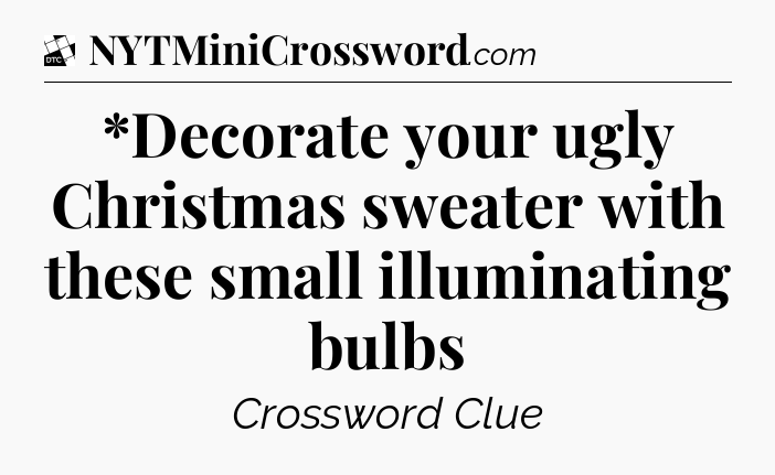 *Decorate your ugly Christmas sweater with these small illuminating bulbs - Daily Themed Classic Crossword