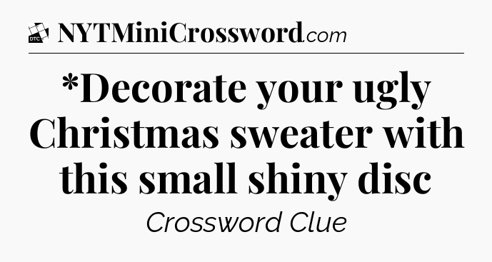 *Decorate your ugly Christmas sweater with this small shiny disc - Daily Themed Classic Crossword
