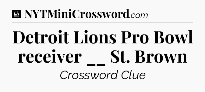 Detroit Lions Pro Bowl receiver __ St. Brown - LA Times Crossword