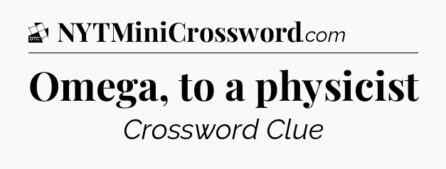 Omega, to a physicist - Daily Themed Classic Crossword