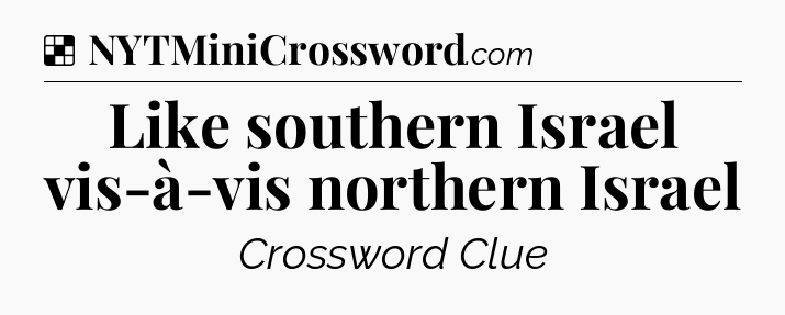 Solution: Like southern Israel vis-à-vis northern Israel - NYT Crossword
