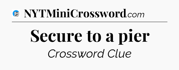 Secure to a pier Crossword Clue