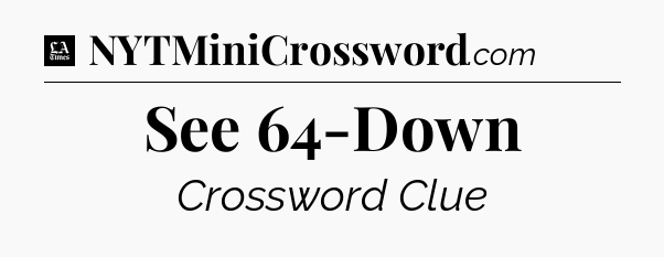 See 64-Down - LA Times Crossword