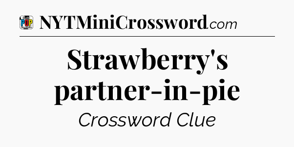 Strawberry's partner-in-pie Crossword Clue