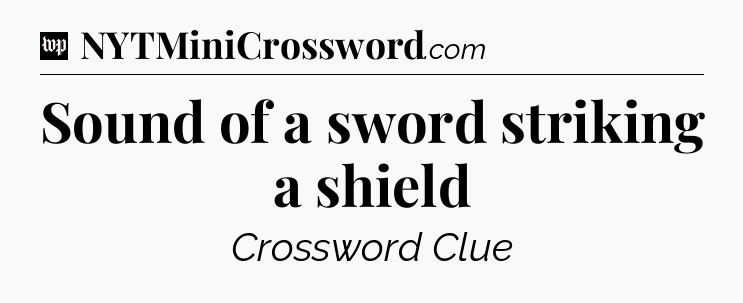 Sound of a sword striking a shield Crossword Clue