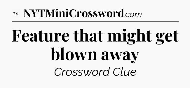 Feature that might get blown away - WSJ Crossword