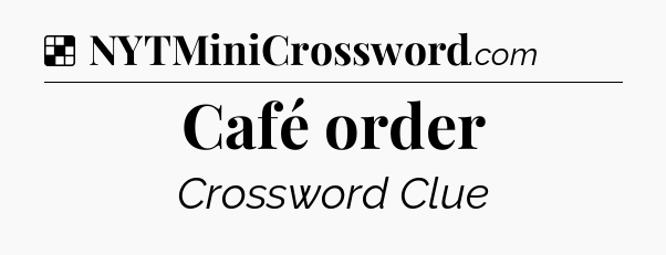 Solution: Café order - NYT Crossword