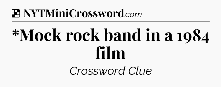 Solution: *Mock rock band in a 1984 film - NYT Crossword