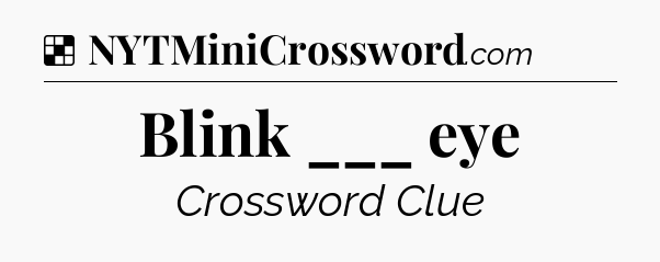 Solution: Blink ___ eye - NYT Crossword