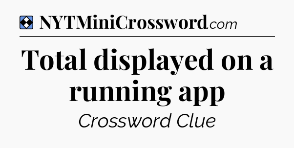 Solution: Total displayed on a running app - NYT Mini Crossword