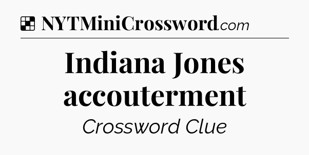 Solution: Indiana Jones accouterment - NYT Crossword
