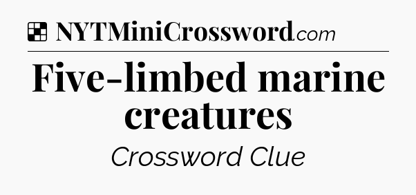 Solution: Five-limbed marine creatures - NYT Crossword