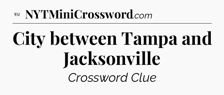 City between Tampa and Jacksonville - WSJ Crossword