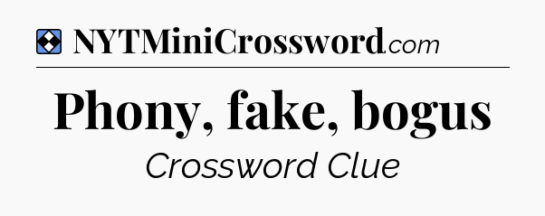 Solution: Phony, fake, bogus - NYT Mini Crossword