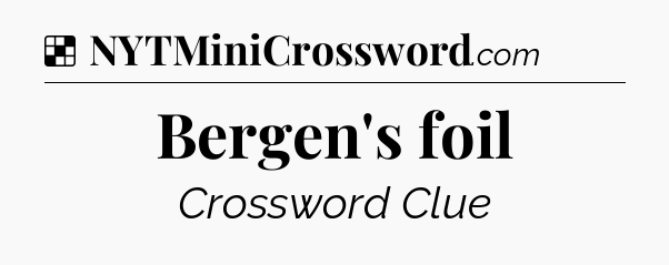 Solution: Bergen's foil - NYT Crossword