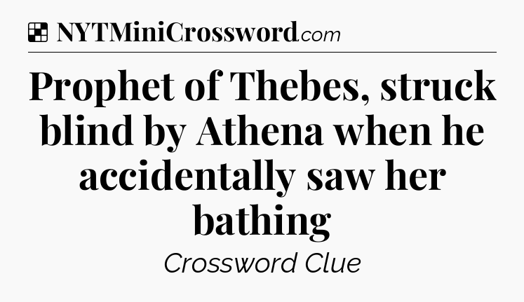 Solution: Prophet of Thebes, struck blind by Athena when he accidentally saw her bathing - NYT Crossword
