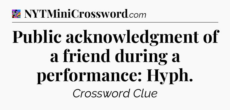 Public acknowledgment of a friend during a performance: Hyph Crossword Clue