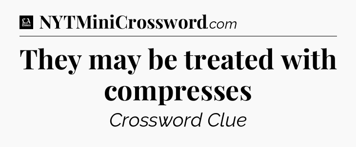 They may be treated with compresses - LA Times Crossword
