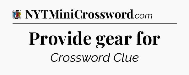 Provide gear for Crossword Clue