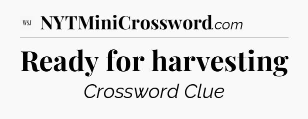 Ready for harvesting - WSJ Crossword